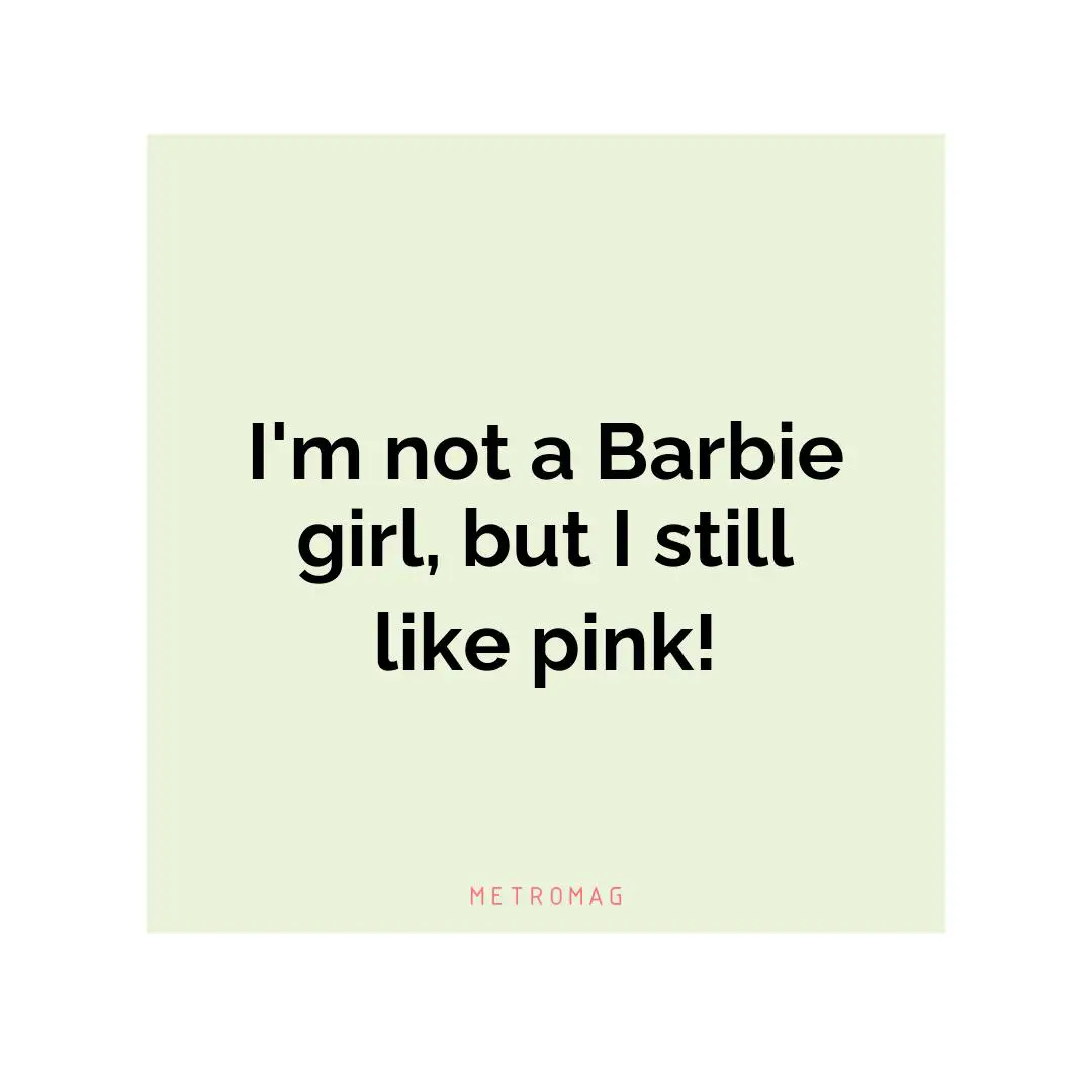I'm not a Barbie girl, but I still like pink!