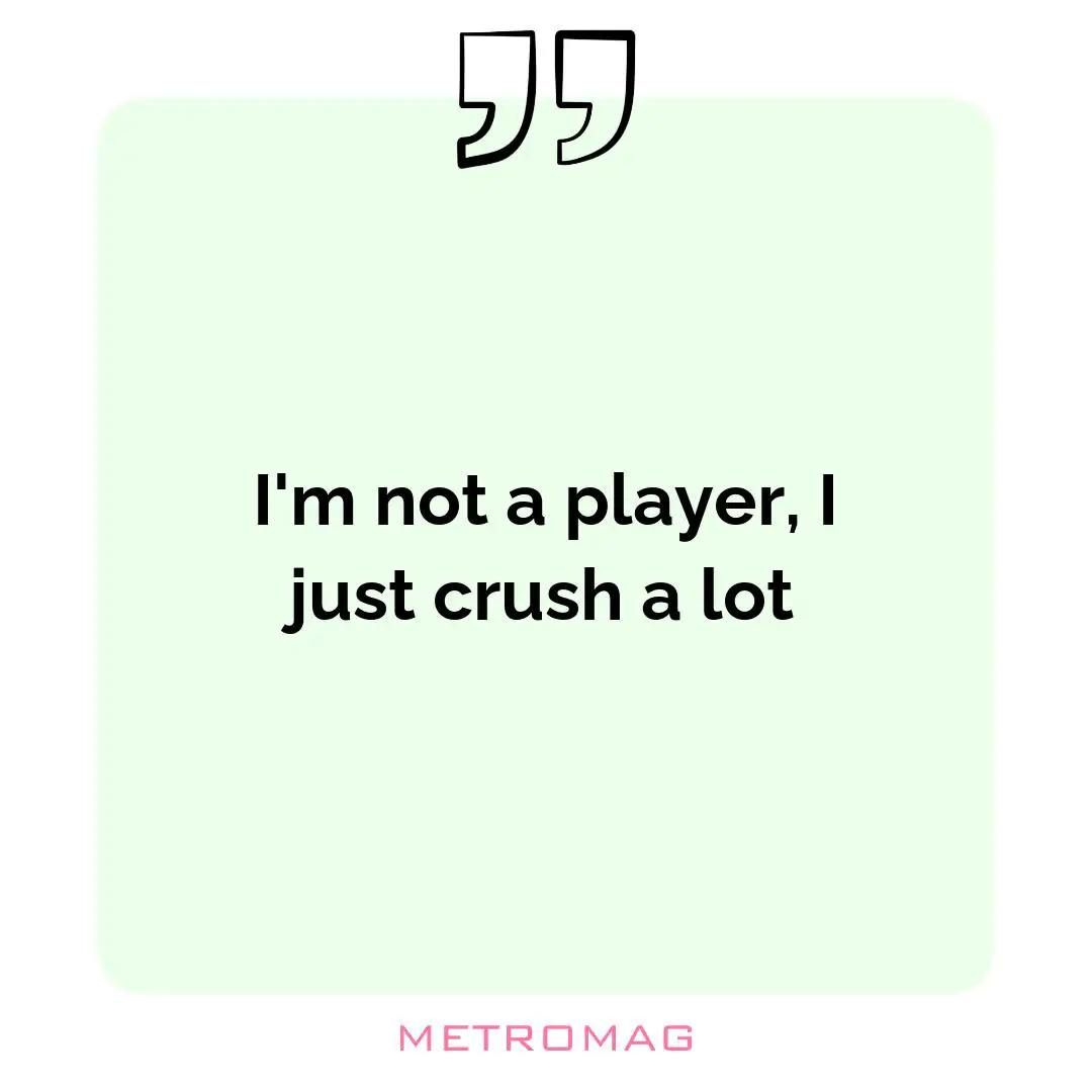 I'm not a player, I just crush a lot