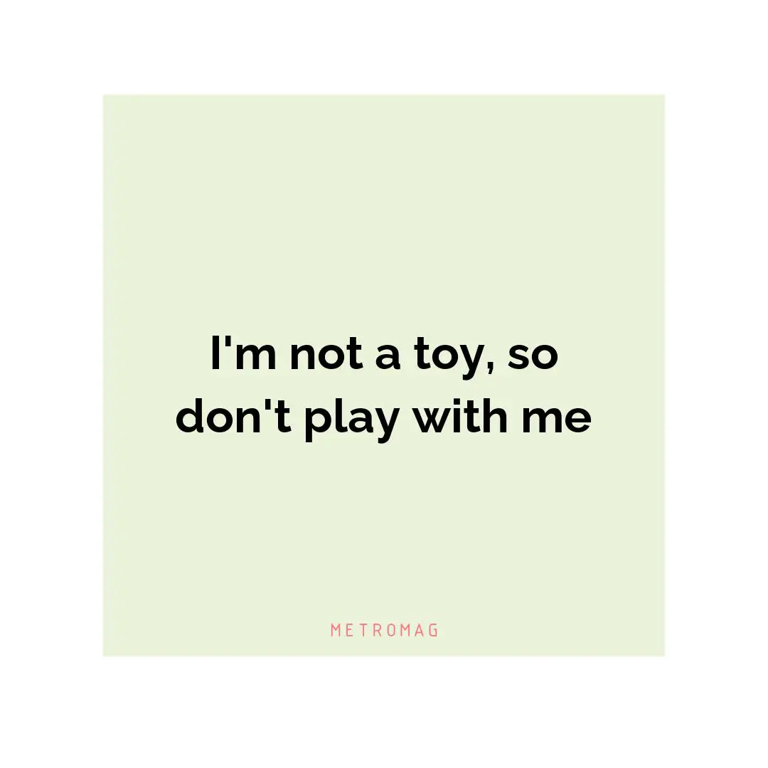I'm not a toy, so don't play with me