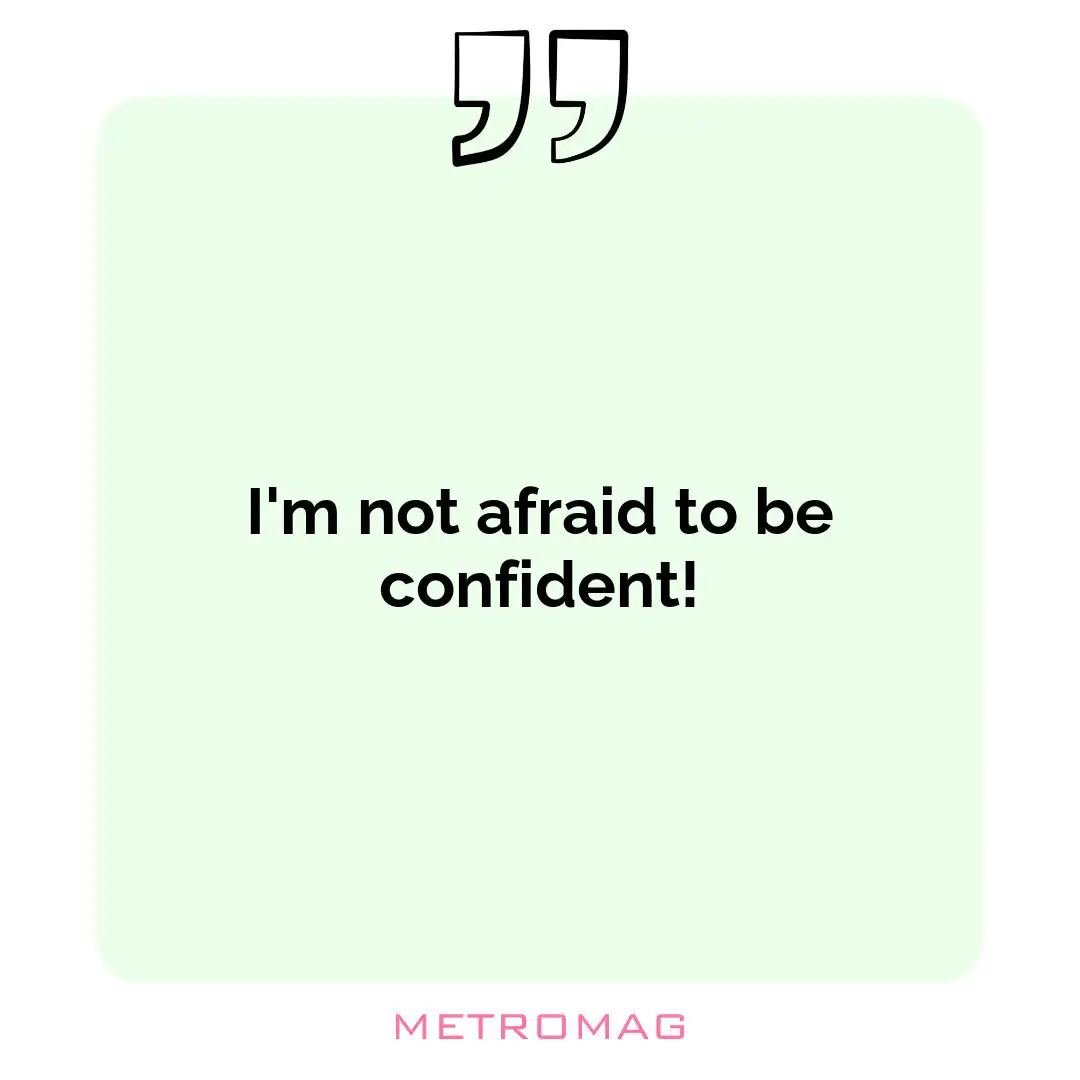 I'm not afraid to be confident!