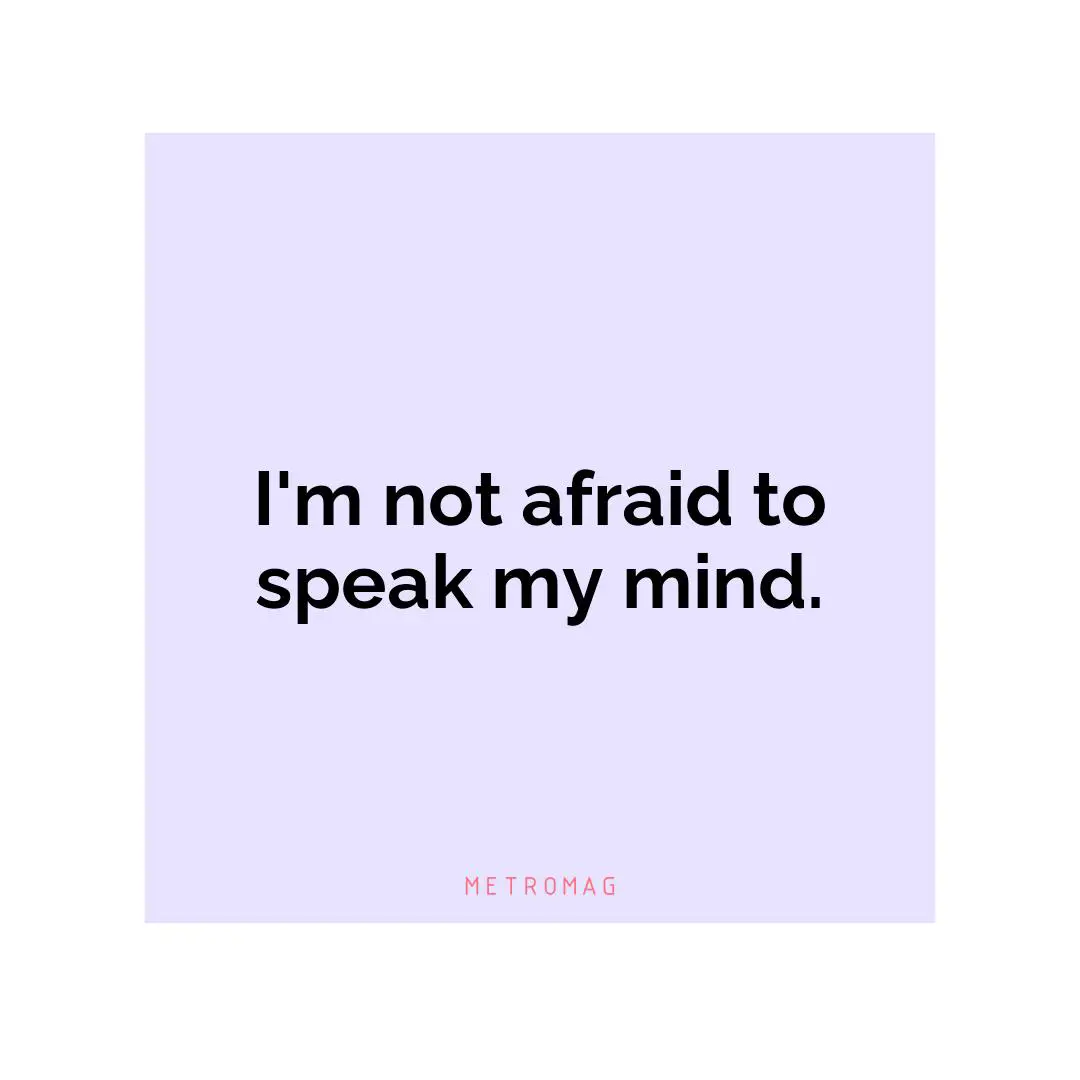 I'm not afraid to speak my mind.