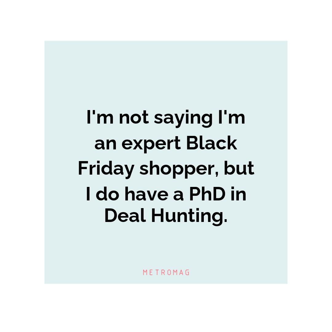 I'm not saying I'm an expert Black Friday shopper, but I do have a PhD in Deal Hunting.