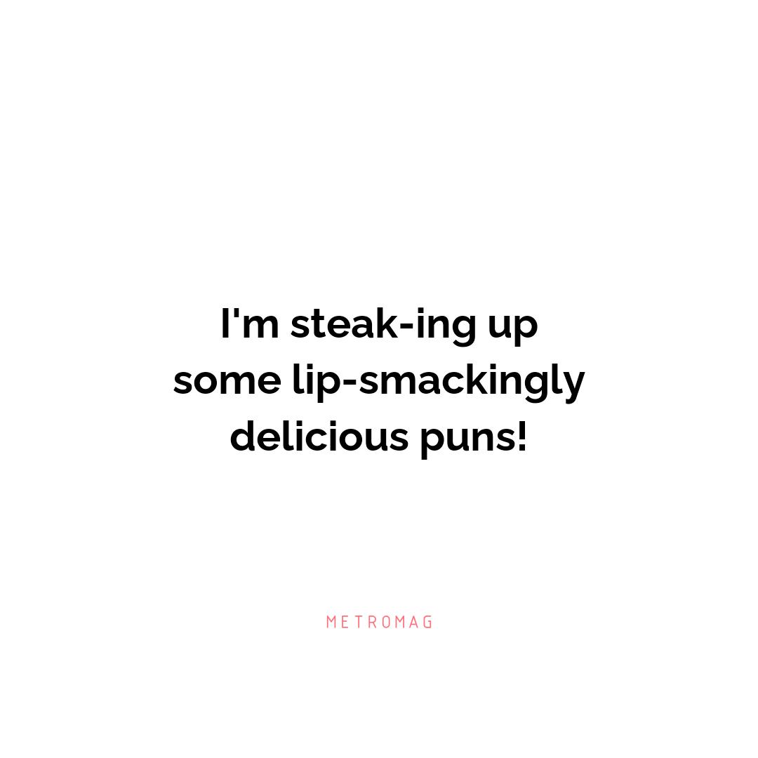 I'm steak-ing up some lip-smackingly delicious puns!