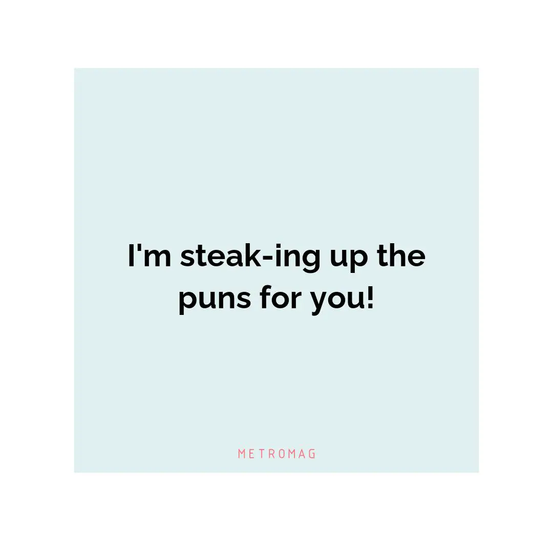 I'm steak-ing up the puns for you!