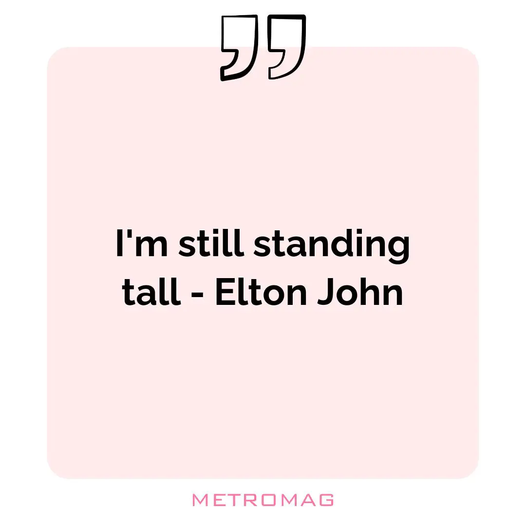 I'm still standing tall - Elton John