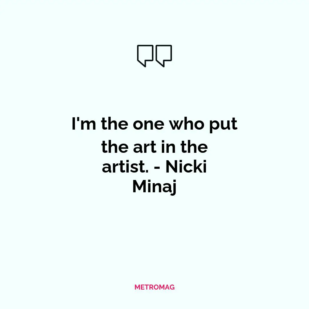 I'm the one who put the art in the artist. - Nicki Minaj