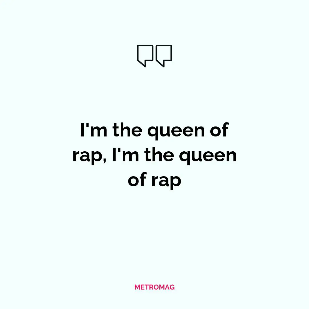 I'm the queen of rap, I'm the queen of rap