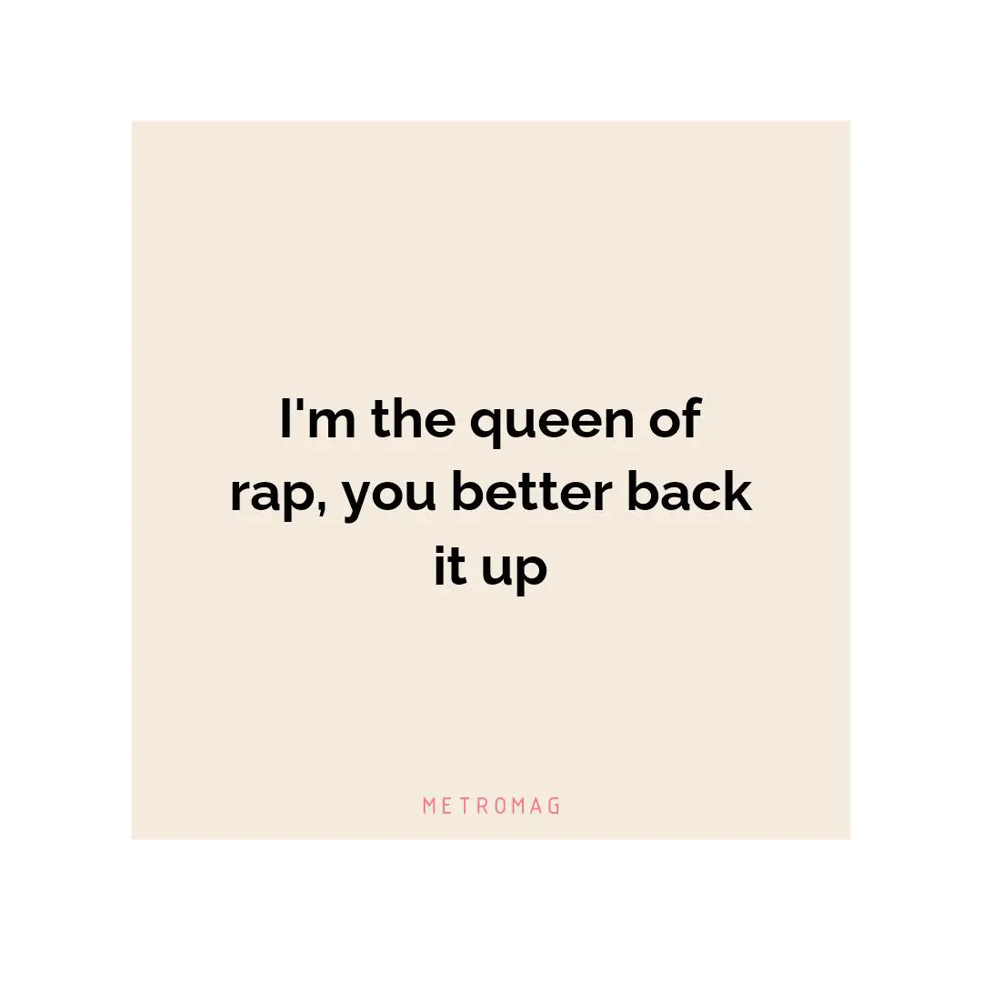 I'm the queen of rap, you better back it up