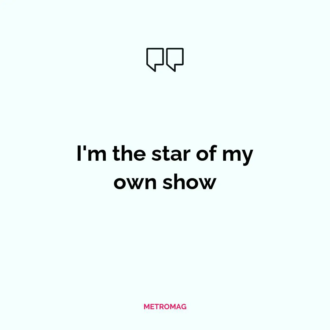 I'm the star of my own show