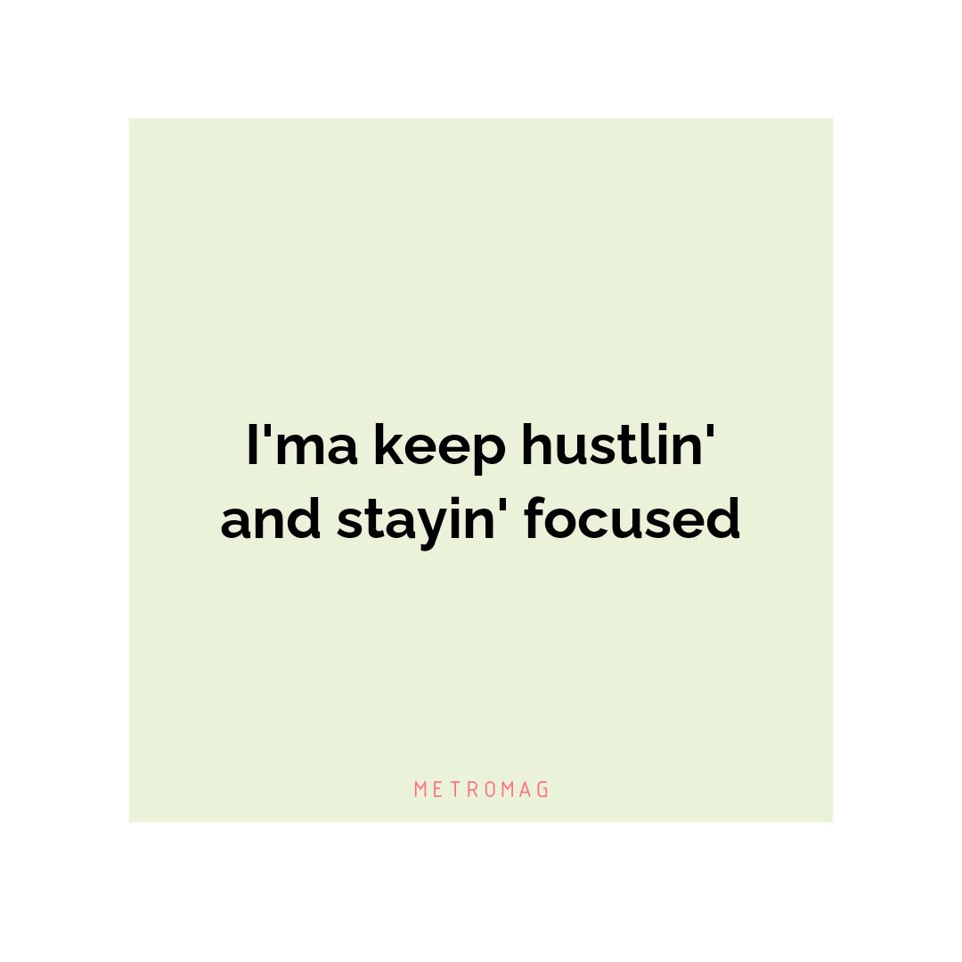 I'ma keep hustlin' and stayin' focused