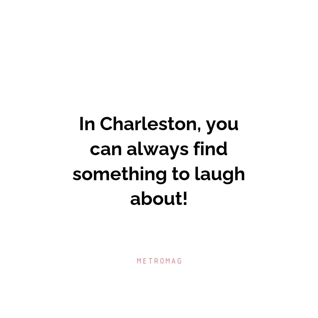 In Charleston, you can always find something to laugh about!