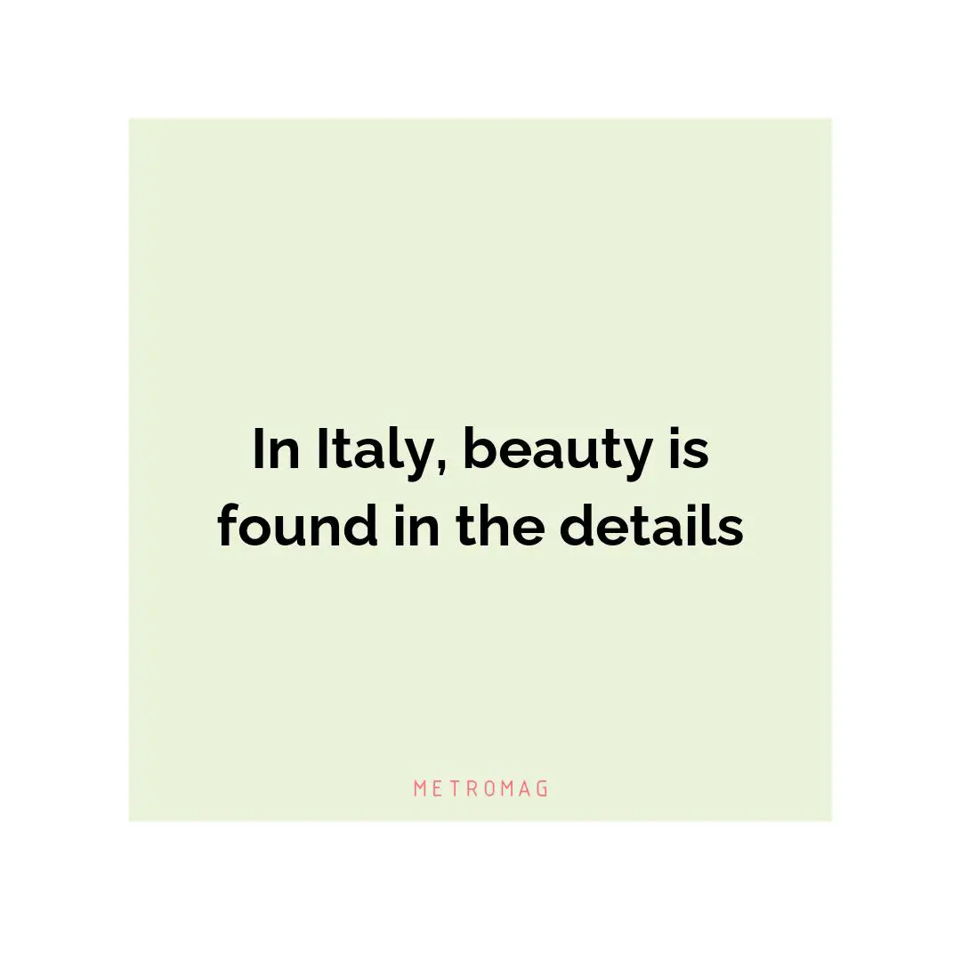 In Italy, beauty is found in the details