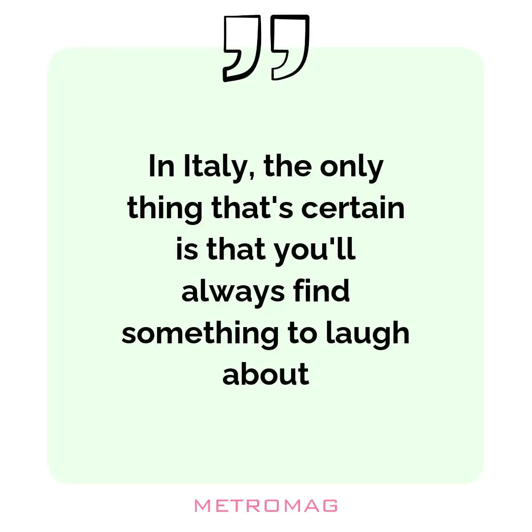 In Italy, the only thing that's certain is that you'll always find something to laugh about