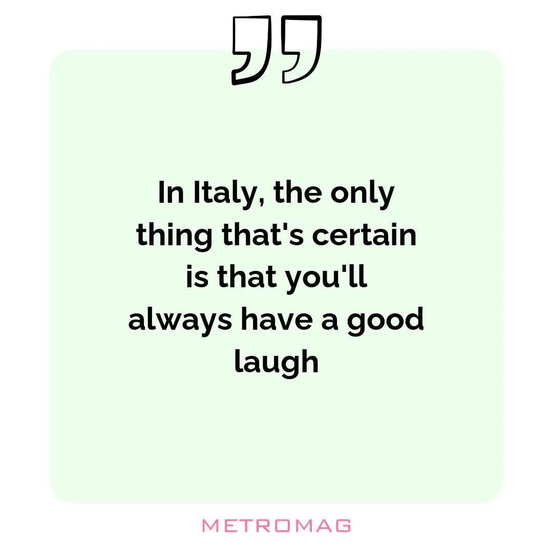 In Italy, the only thing that's certain is that you'll always have a good laugh