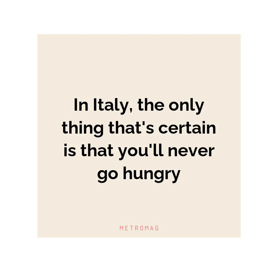 In Italy, the only thing that's certain is that you'll never go hungry