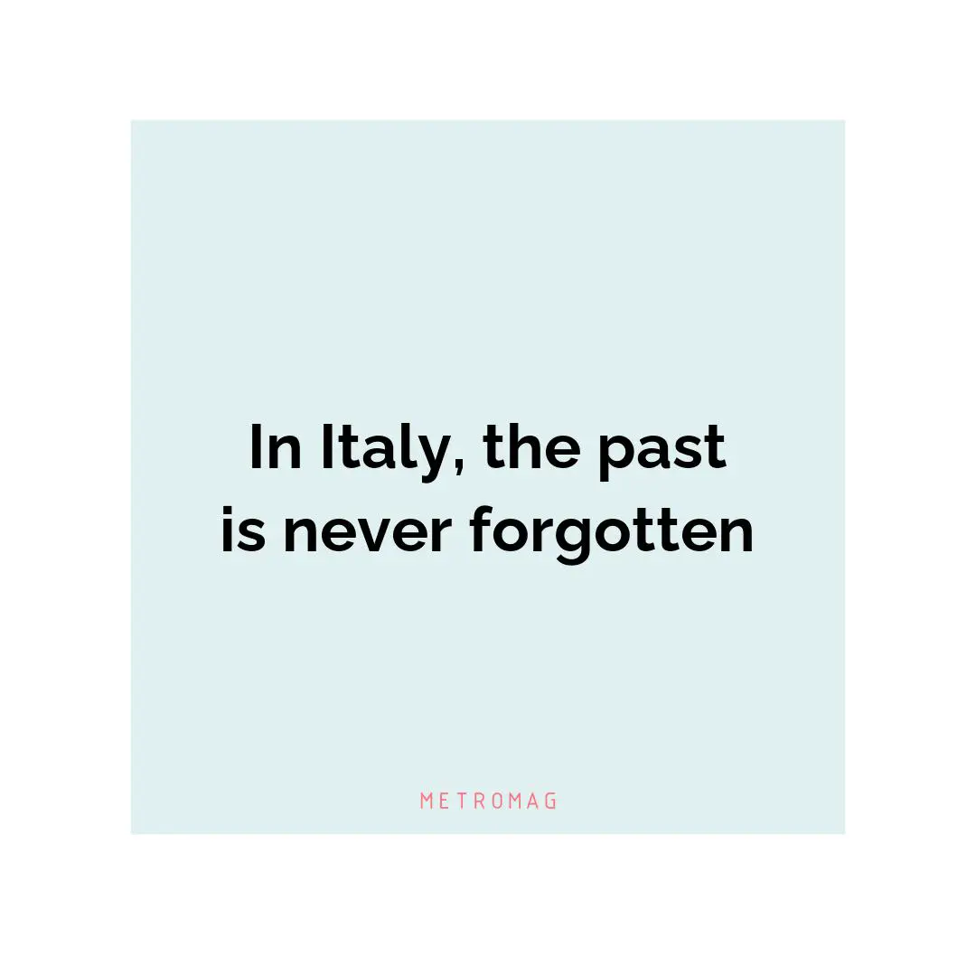 In Italy, the past is never forgotten