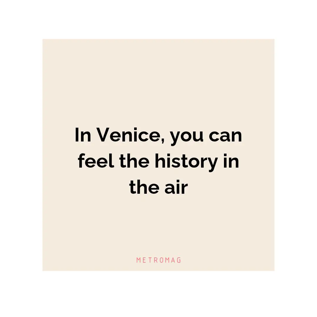 In Venice, you can feel the history in the air