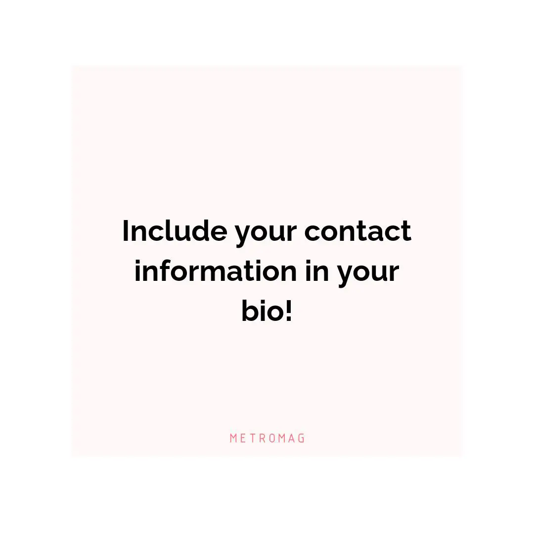 Include your contact information in your bio!