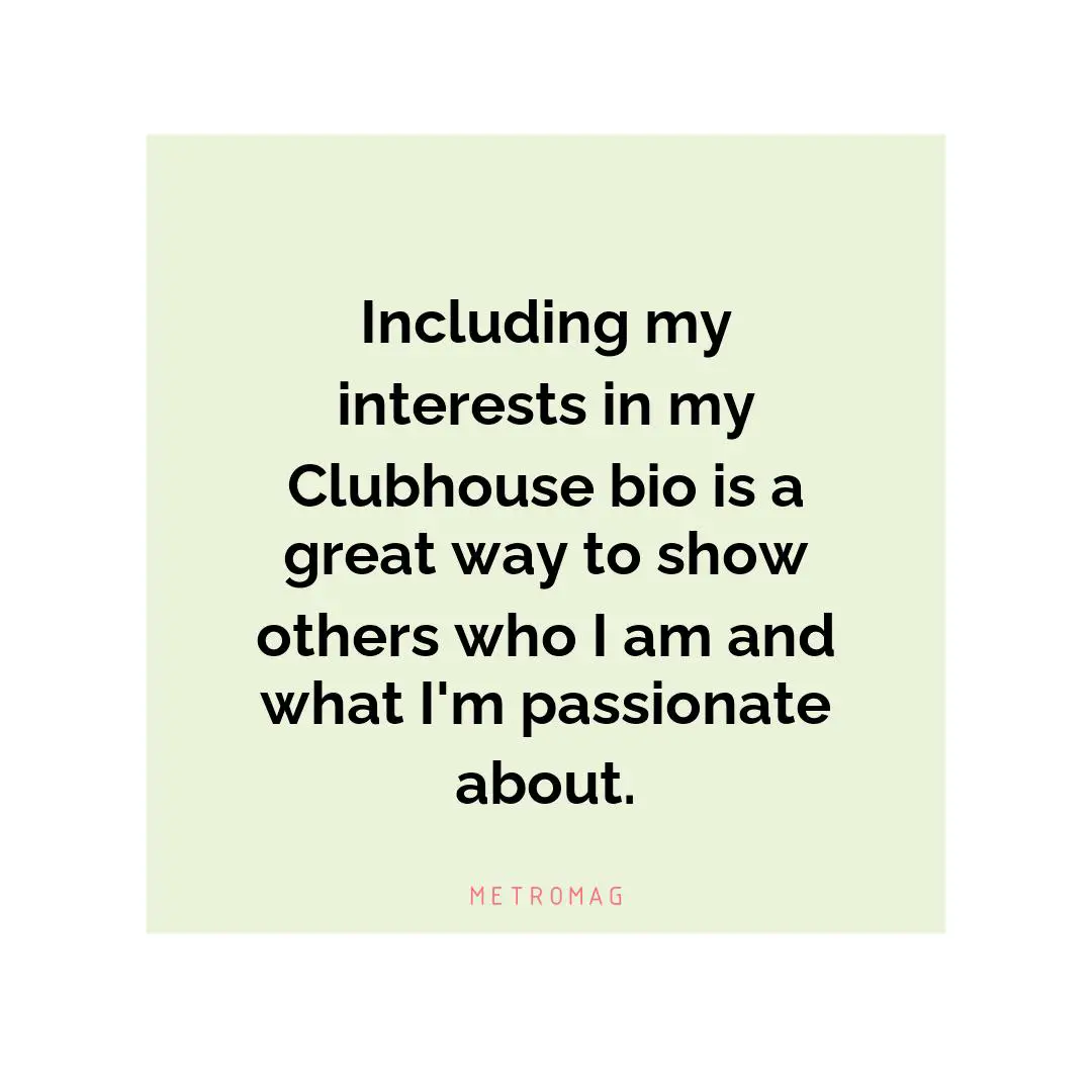 Including my interests in my Clubhouse bio is a great way to show others who I am and what I'm passionate about.