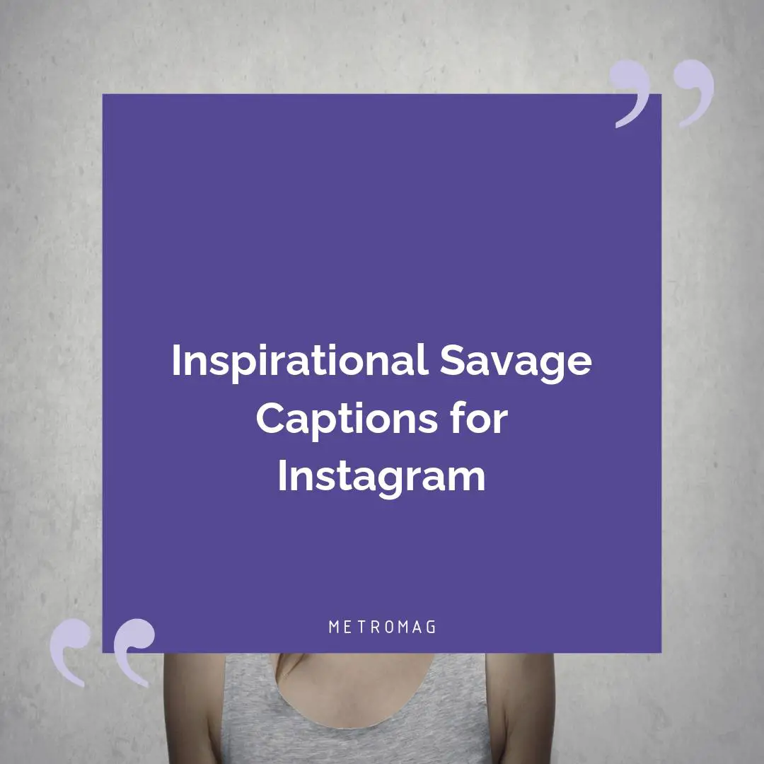 Inspirational Savage Captions for Instagram