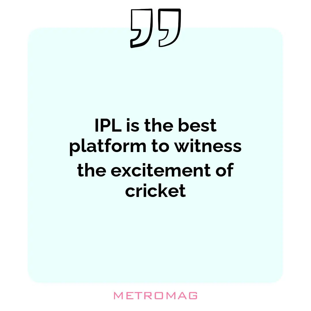 IPL is the best platform to witness the excitement of cricket