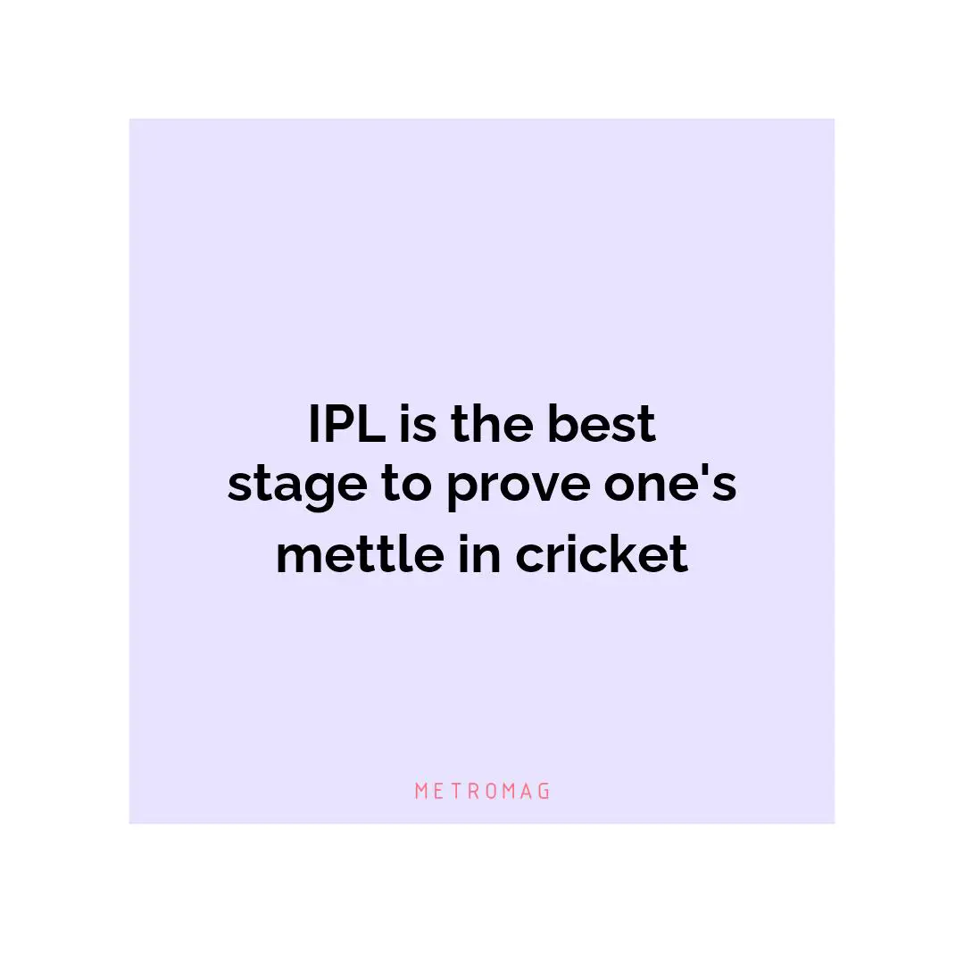 IPL is the best stage to prove one's mettle in cricket