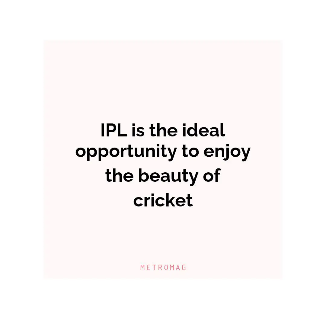 IPL is the ideal opportunity to enjoy the beauty of cricket