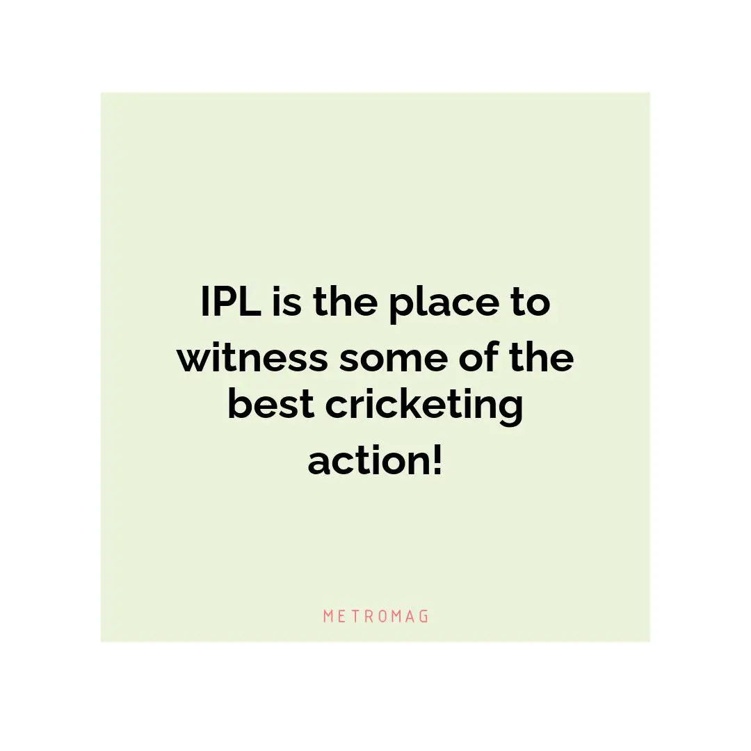 IPL is the place to witness some of the best cricketing action!