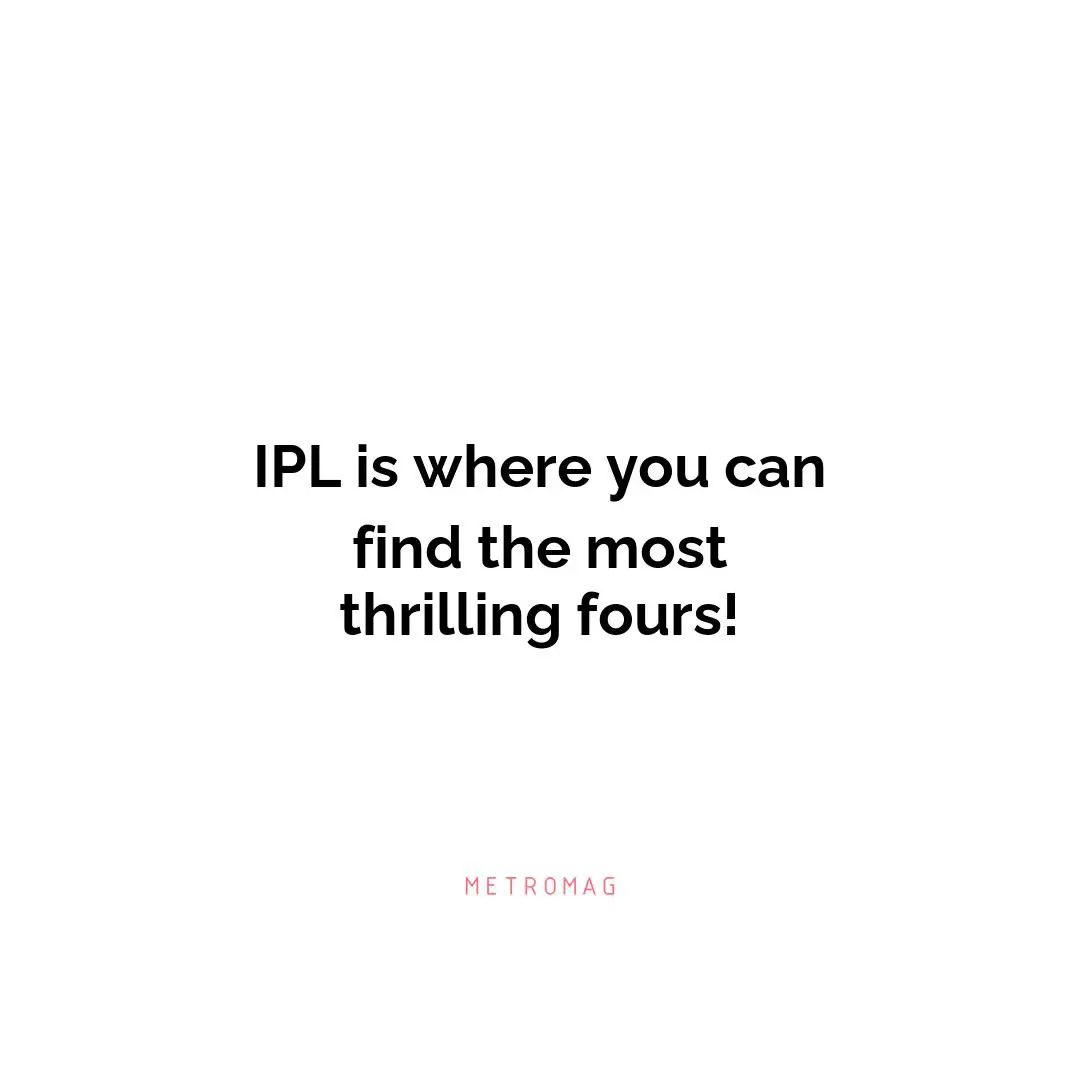 IPL is where you can find the most thrilling fours!