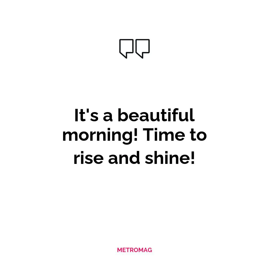 It's a beautiful morning! Time to rise and shine!