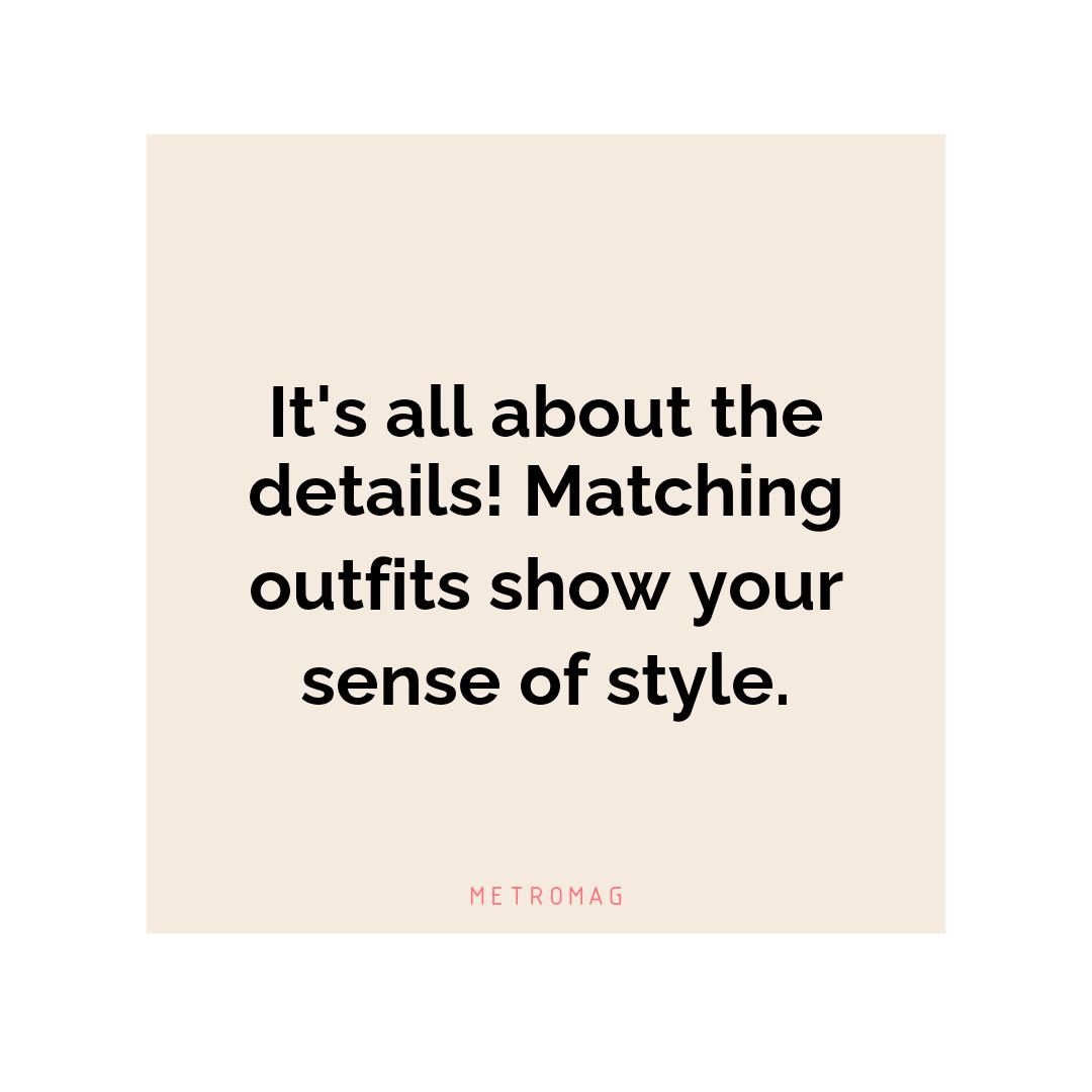 It's all about the details! Matching outfits show your sense of style.