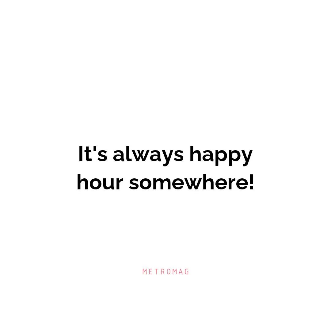 It's always happy hour somewhere!