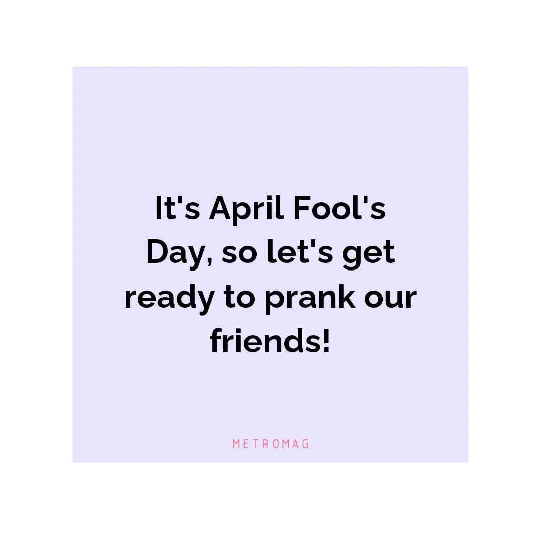 It's April Fool's Day, so let's get ready to prank our friends!