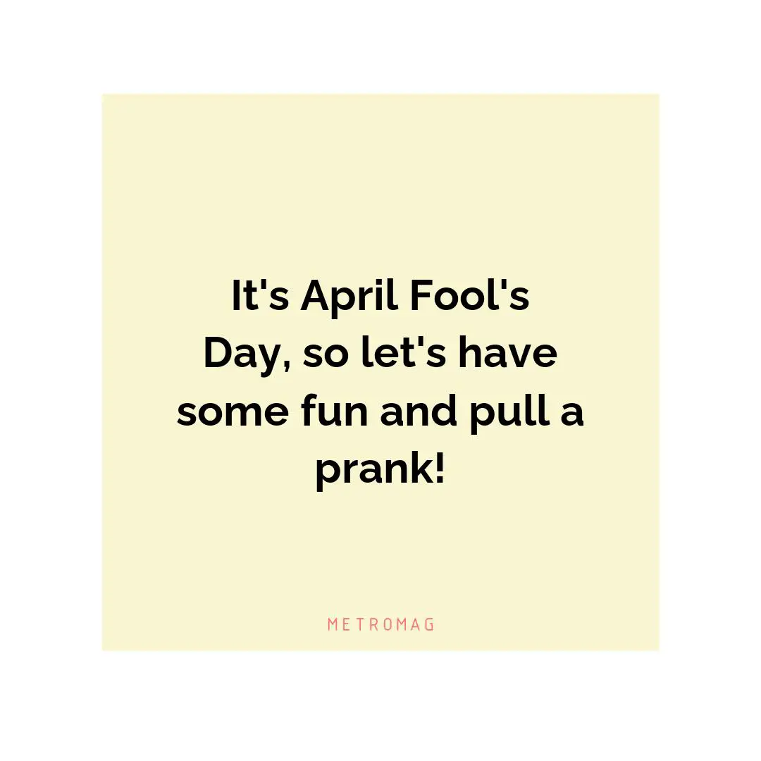 It's April Fool's Day, so let's have some fun and pull a prank!