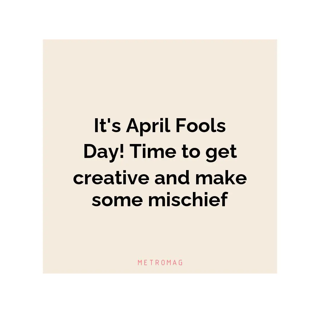 It's April Fools Day! Time to get creative and make some mischief