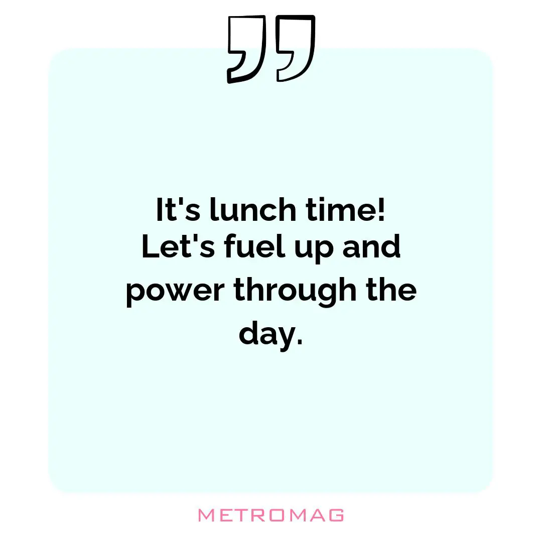It's lunch time! Let's fuel up and power through the day.