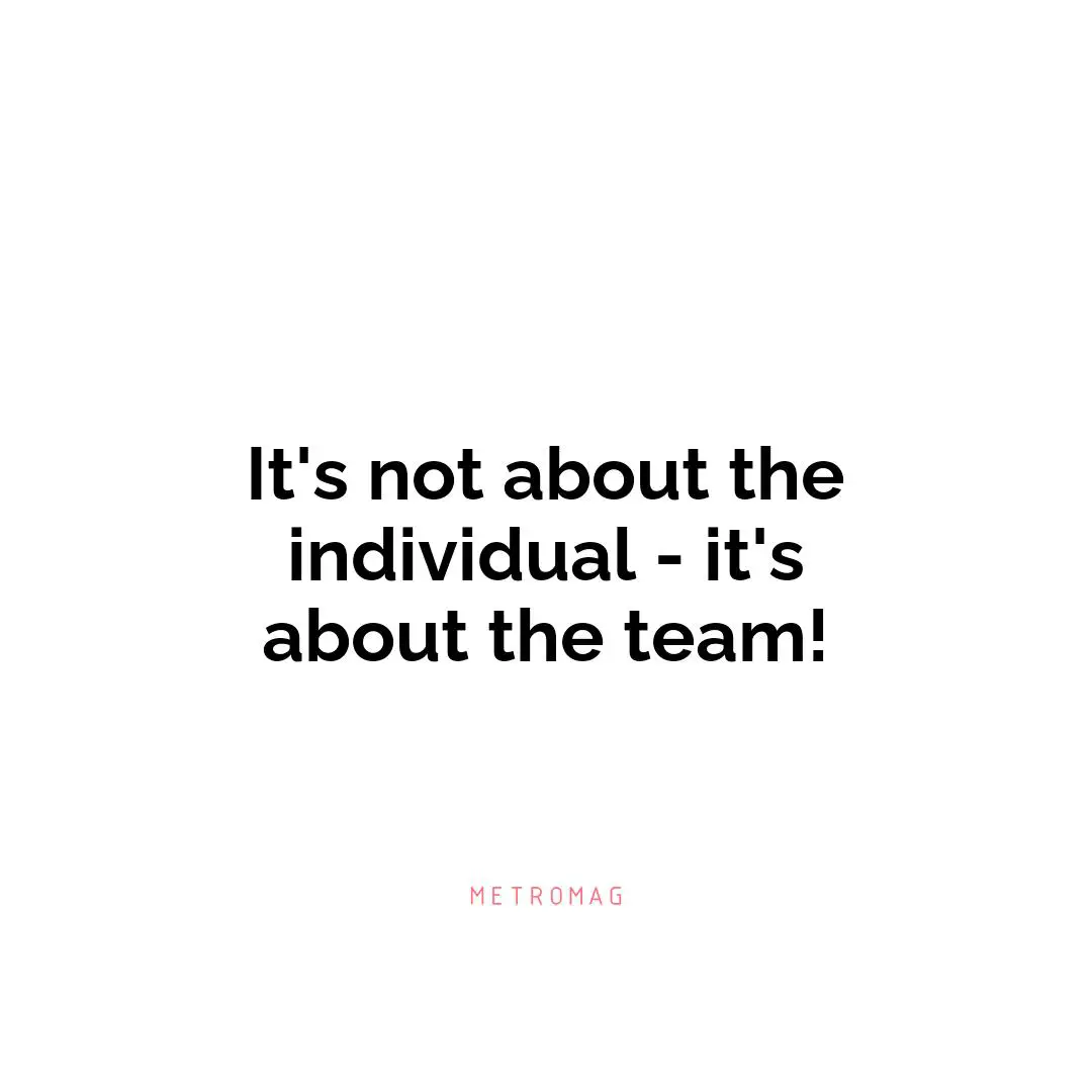 It's not about the individual - it's about the team!