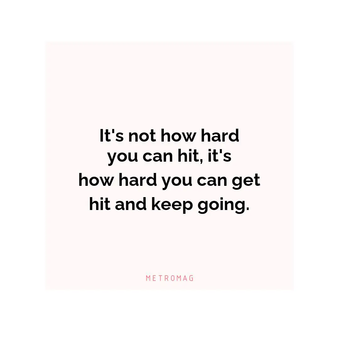 It's not how hard you can hit, it's how hard you can get hit and keep going.