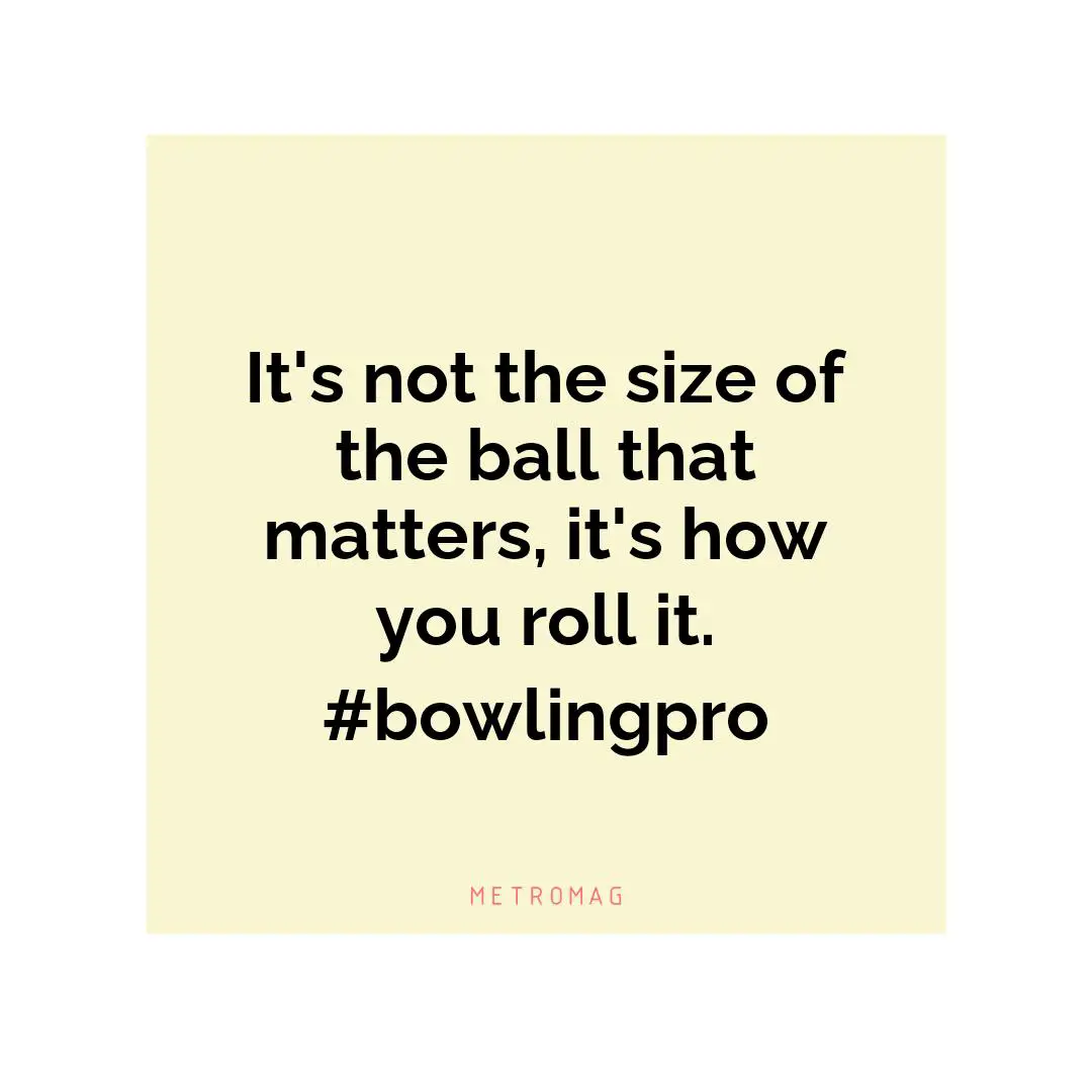 It's not the size of the ball that matters, it's how you roll it. #bowlingpro