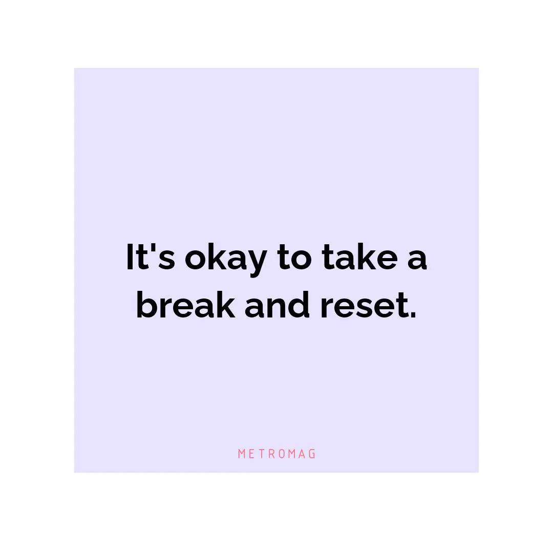 It's okay to take a break and reset.