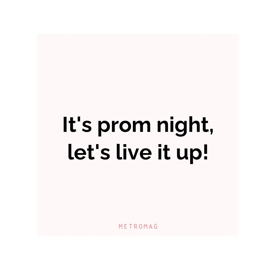 It's prom night, let's live it up!