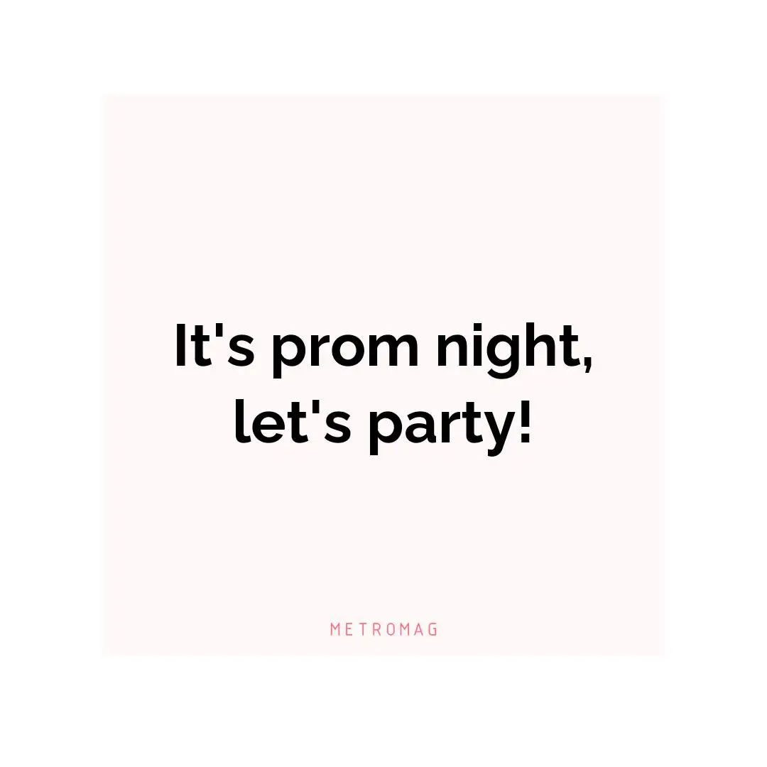 It's prom night, let's party!