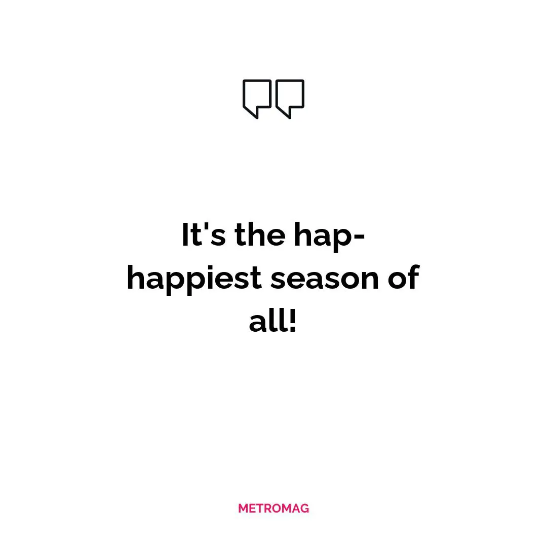 It's the hap-happiest season of all!