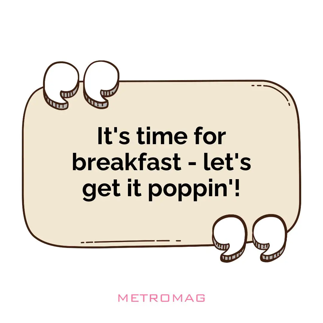 It's time for breakfast - let's get it poppin'!