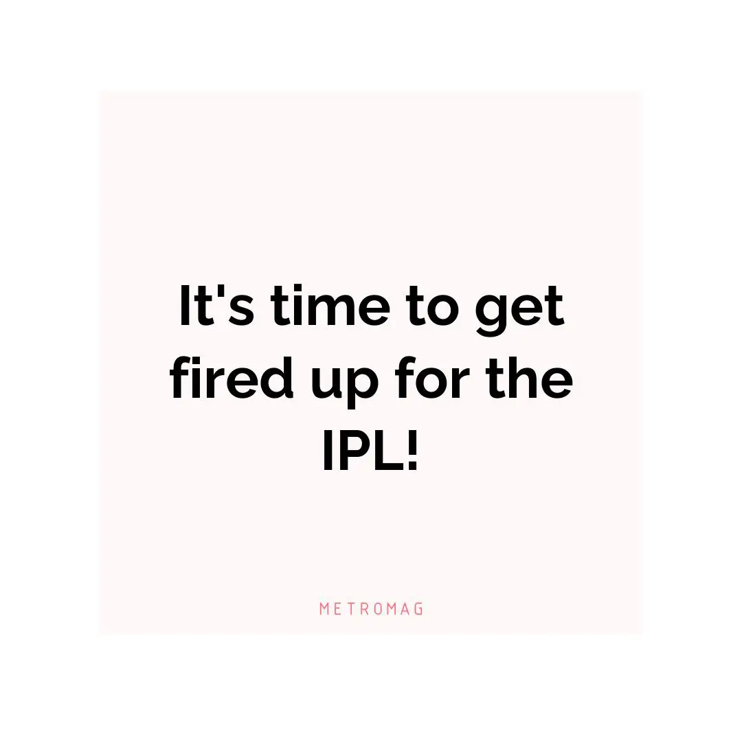 It's time to get fired up for the IPL!