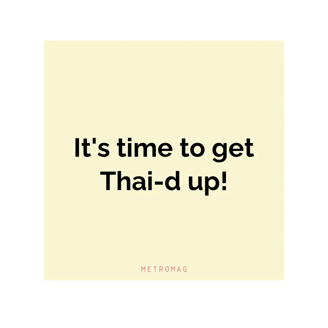 It's time to get Thai-d up!