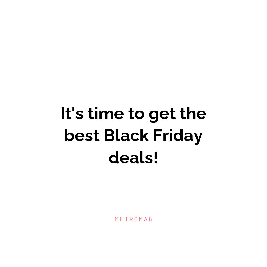 It's time to get the best Black Friday deals!