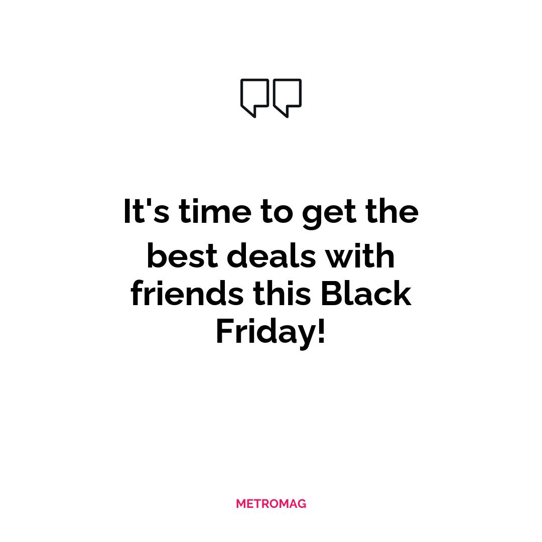 It's time to get the best deals with friends this Black Friday!