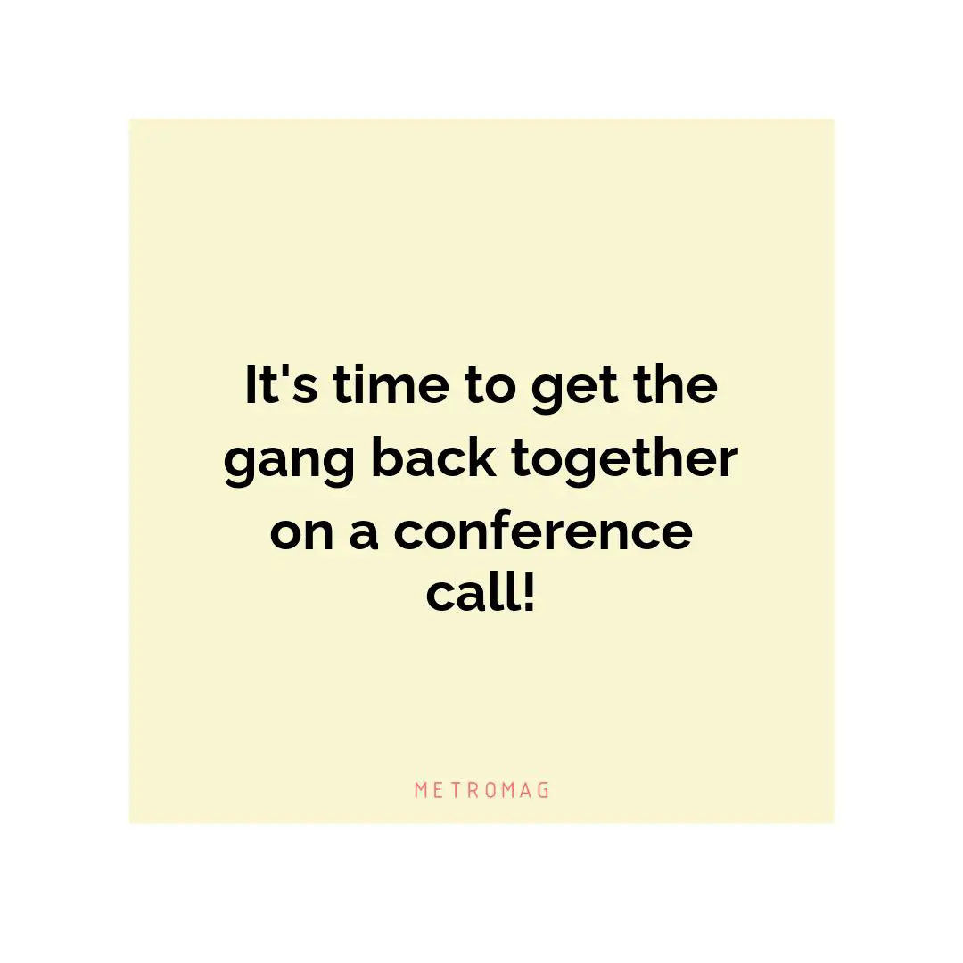 It's time to get the gang back together on a conference call!