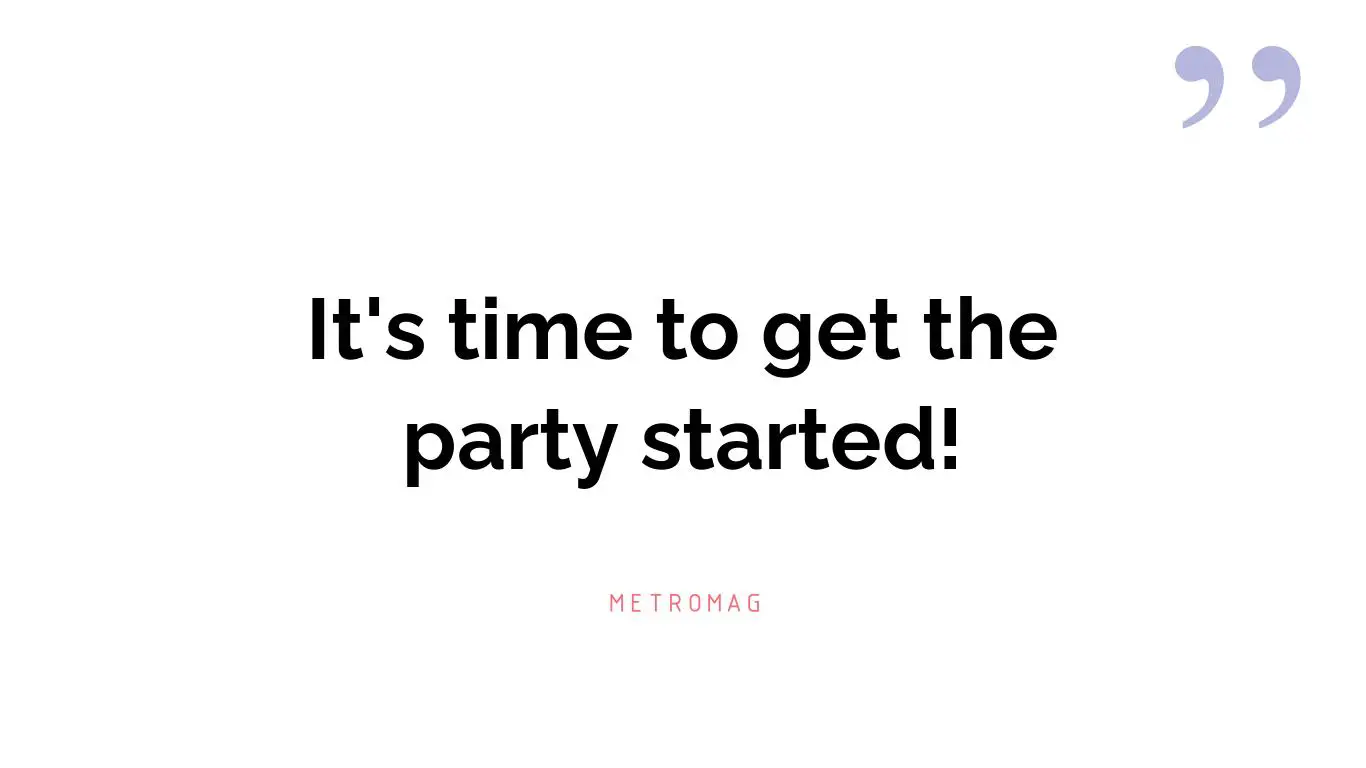 It's time to get the party started!